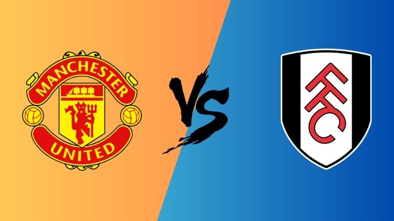 Dự đoán trận Man Utd vs Fulham