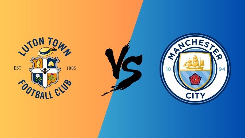 Dự đoán trận Luton Town vs Man City